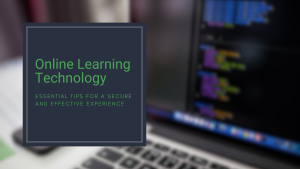 Online Learning Technology: Essential Tips for a Secure and Effective Experience