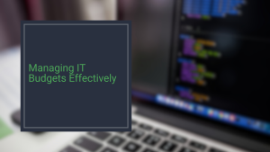 Managing IT Budgets Effectively